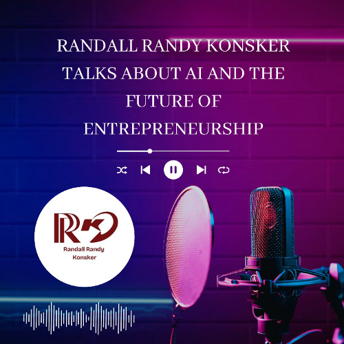 Randall Randy Konsker Talks About AI and the Future of Entrepreneurship