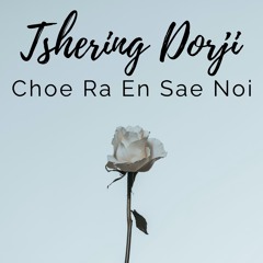 Tshering Dorji - Choe Ra En Sae Noi