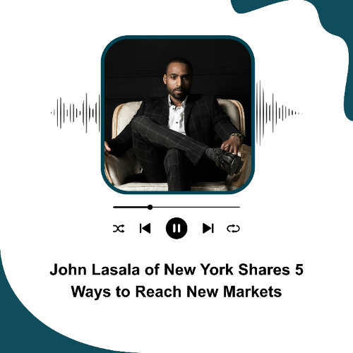 John Lasala of New York Shares 5 Ways to Reach New Markets