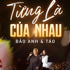 Audio Live Bảo Anh & Táo "TỪNG LÀ CỦA NHAU" .mp3