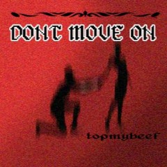 DONT MOVE ON -TOPMYBEEF