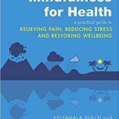 PDF FREE  Mindfulness For Health: A Practical Guide To Relieving Pain, Reducing Stress And Rest