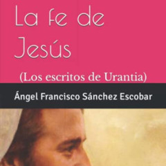 GET KINDLE 📂 La fe de Jesús: (Los escritos de Urantia) (Cuadernillos "Urantia") (Spa