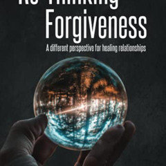 download KINDLE 🗸 ReThinking Forgiveness: A different perspective for healing relati
