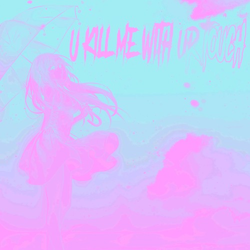 U Kill Me With Ur Touch (Prod. Gauge)