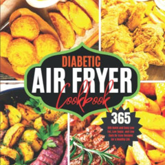 [Get] KINDLE 💏 Diabetic Air Fryer Cookbook: 365 Quick and Easy Low Fat, Low Sugar ,