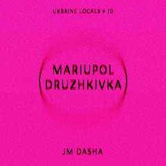 UKRAINE LOCALS # 10 - JM DASHA (MARIUPOL / DRUZHKIVKA)