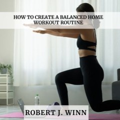 How To Create A Balanced Home Workout Routine