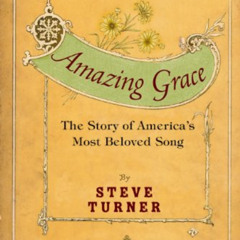 [View] EPUB 📁 Amazing Grace: The Story of America's Most Beloved Song by  Steve Turn