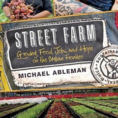 [READ] [EPUB KINDLE PDF EBOOK] Street Farm: Growing Food, Jobs, and Hope on the Urban Frontier by  M