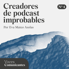 Podcast Voces comunicantes - T1E4 Creadores de podcasts improbables (2ª parte)