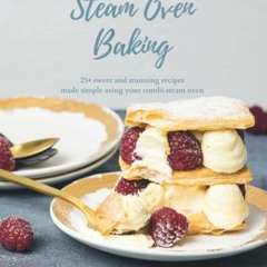 [GET] EPUB KINDLE PDF EBOOK Steam Oven Baking: 25 sweet and stunning recipes made simple using your