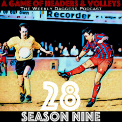 A Game Of Headers & Volleys Episode 28