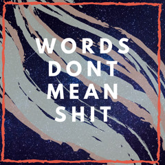 WORDS DONT MEAN SHIT