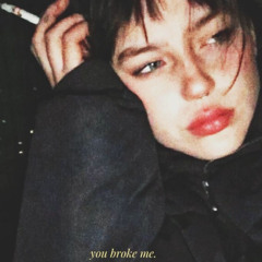 You broke me