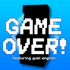 【Gumi English】 GAME OVER!【VOCALOID Original Song】