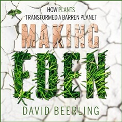 Access EPUB √ Making Eden: How Plants Transformed a Barren Planet by  David Beerling,