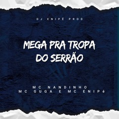 MEGA PRA TROPA DO SERRÃO -  MC NANDINHO, MC GUGA, E MC ENIPÊ - DJ ENIPÊ PROD