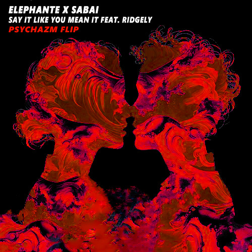 Elephante & SABAI - Say It Like You Mean It (ft. Ridgely) (PSYCHAZM Flip) [FREE DOWNLOAD]