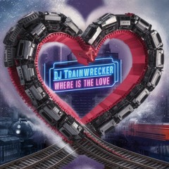 DJ TrainWrecker - Where Is The Love