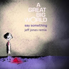 Say Something (Jeff Jones Remix) - A Great Big World