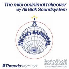 The microminimal takeover - Episode 29 - w/ All Blak Soundsystem (Threads*NORTH YORK) - 28-Apr-20