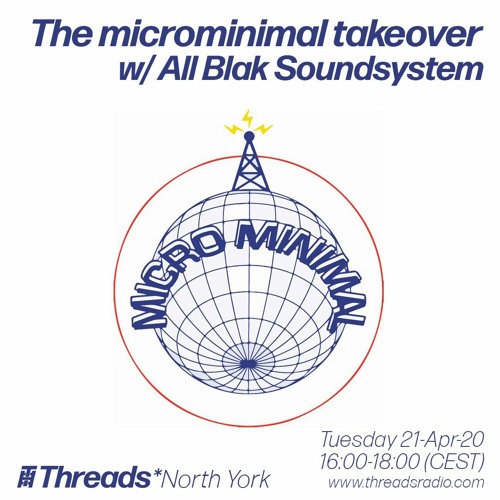 The microminimal takeover - Episode 29 - w/ All Blak Soundsystem (Threads*NORTH YORK) - 28-Apr-20