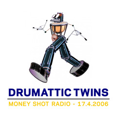 Drumattic Twins - Money Shot Radio - 17.4.2006
