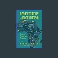 {ebook} 📕 Afrocentricity in AfroFuturism: Toward Afrocentric Futurism [PDF, mobi, ePub]