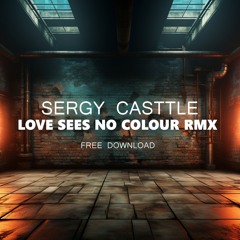 Sergy Casttle - LOVE SEES NO COLOUR RMX ( FREE DOWNLOAD )