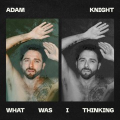 Adam Knight - What Was I Thinking