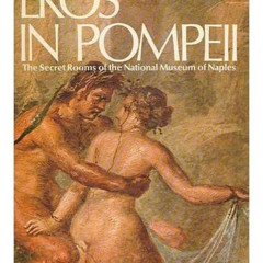 [DOWNLOAD] KINDLE 📪 Eros in Pompeii: The Secret Rooms of the National Museum of Napl