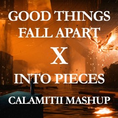 Good Things Fall Apart x Into Pieces (CALAMITII Mashup) **DROP 2 FILTERED**