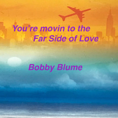 You're movin to the Far Side of Love