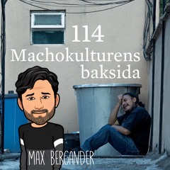 Avsnitt 114 – Machokulturens baksida (Max Bergander)
