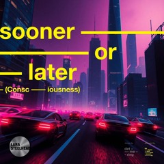 Sooner Or Later (Consciousness)