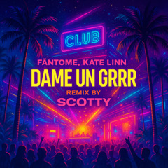 Fantomel, Kate Linn - Dame Un Grrr (SCOTTY Remix)