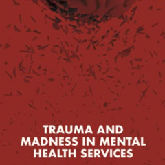 Access KINDLE 💙 Trauma and Madness in Mental Health Services by  Noël Hunter EBOOK E