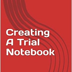 Get EPUB KINDLE PDF EBOOK Creating A Trial Notebook by  David Moyer 💛