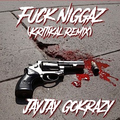 JayJay GoKrazy- Fuck Niggaz (Kritikal Remix)