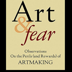 ACCESS PDF 📚 Art & Fear: Observations On the Perils (and Rewards) of Artmaking by  D