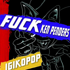 IGIKOPOP || Fuck Ken Penders
