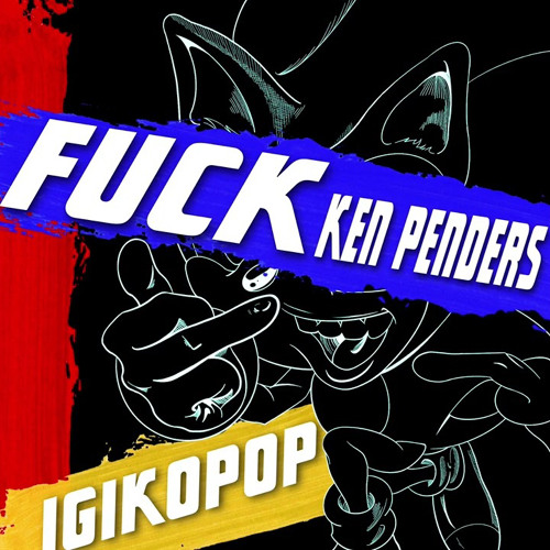 IGIKOPOP || Fuck Ken Penders