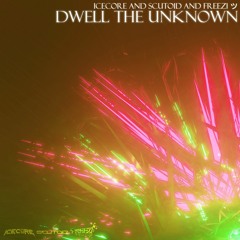 Icecore, Scutoid & Freezi ツ - Dwell The Unknown