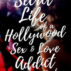[Get] KINDLE ✅ Secret Life of a Hollywood Sex & Love Addict: A Seductively Wild Ride