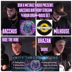 DSR X METAHZ RADIO - BACCHUS 4HR BIRTHDAY STREAM - WITH MILHOUSE, RIDE THE VIBE, BRAZAN X MC SKORE