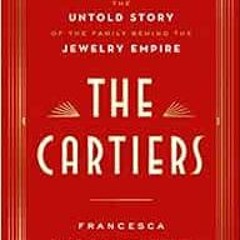 DOWNLOAD PDF 💛 The Cartiers: The Untold Story of the Family Behind the Jewelry Empir