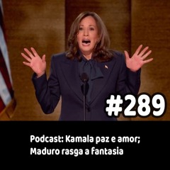 289 - Podcast: Kamala paz e amor; Maduro rasga a fantasia