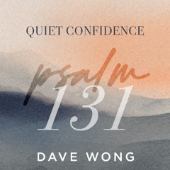 Psalm 131 | Quiet Confidence | Dave Wong | FCC Online