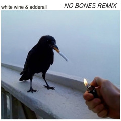 White Wine and Adderall (NO BONES REMIX)